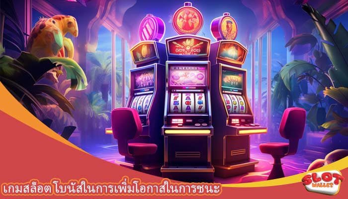 เกมสล็อต โบนัสในการเพิ่มโอกาสในการชนะ